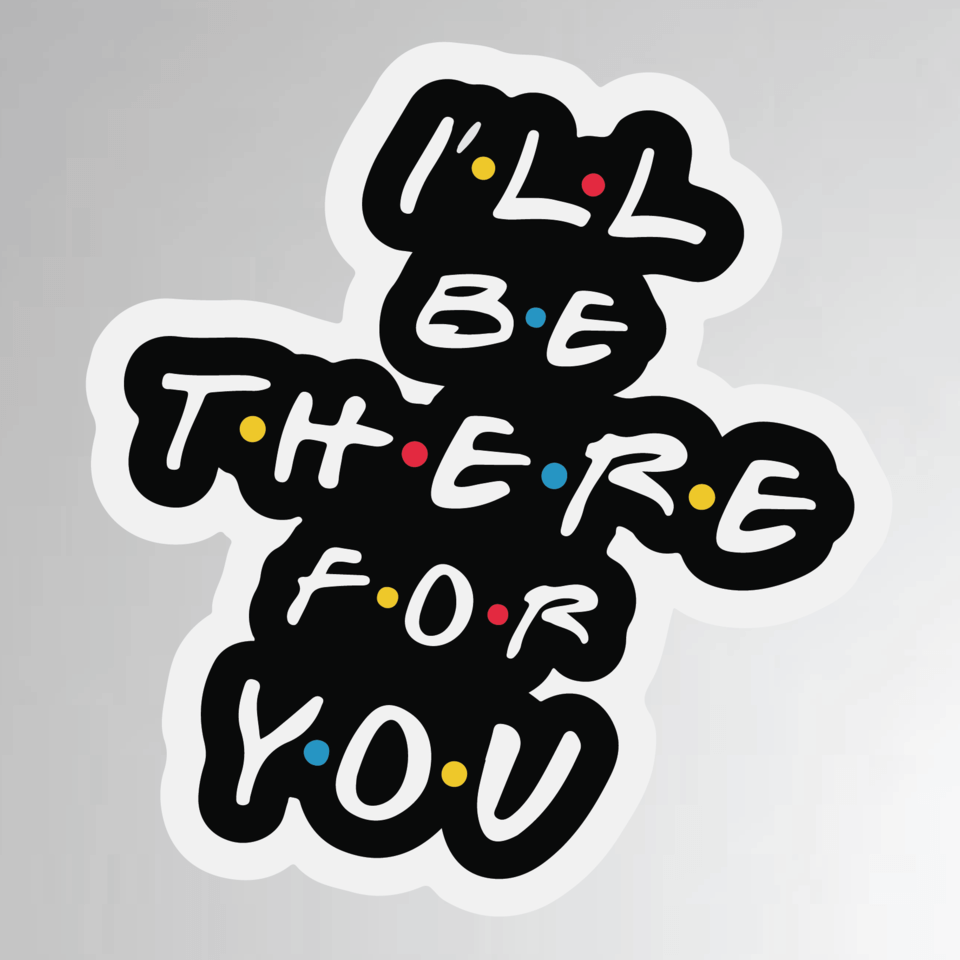 I'll be there for you Sticker I'll be there for you Sticker