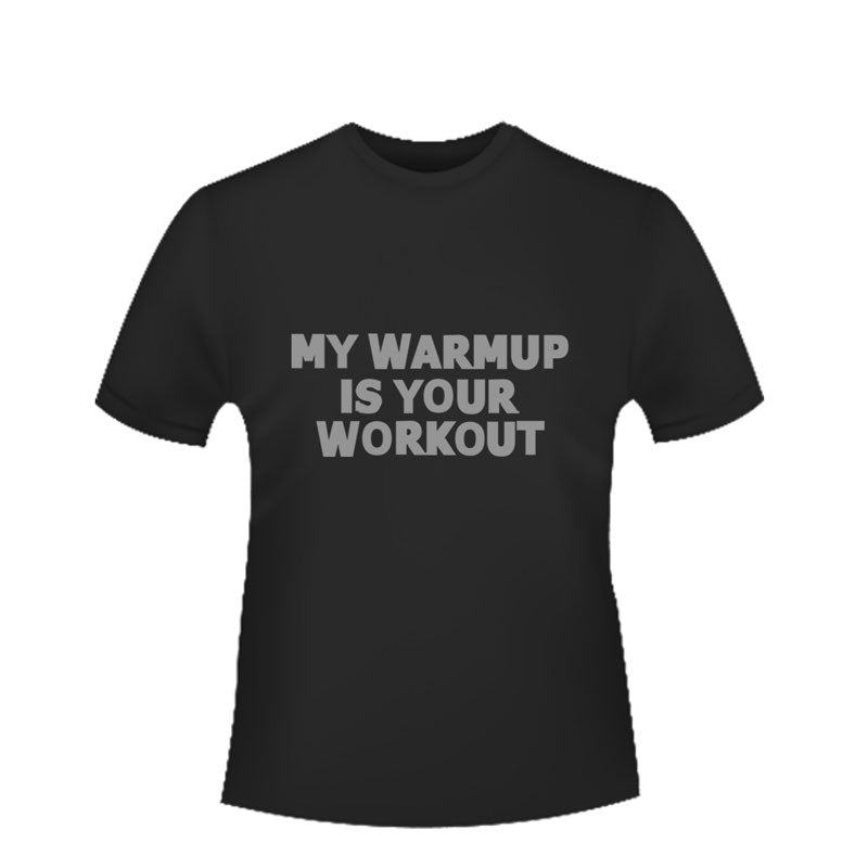 My warmup, Your workout Gym Shirt