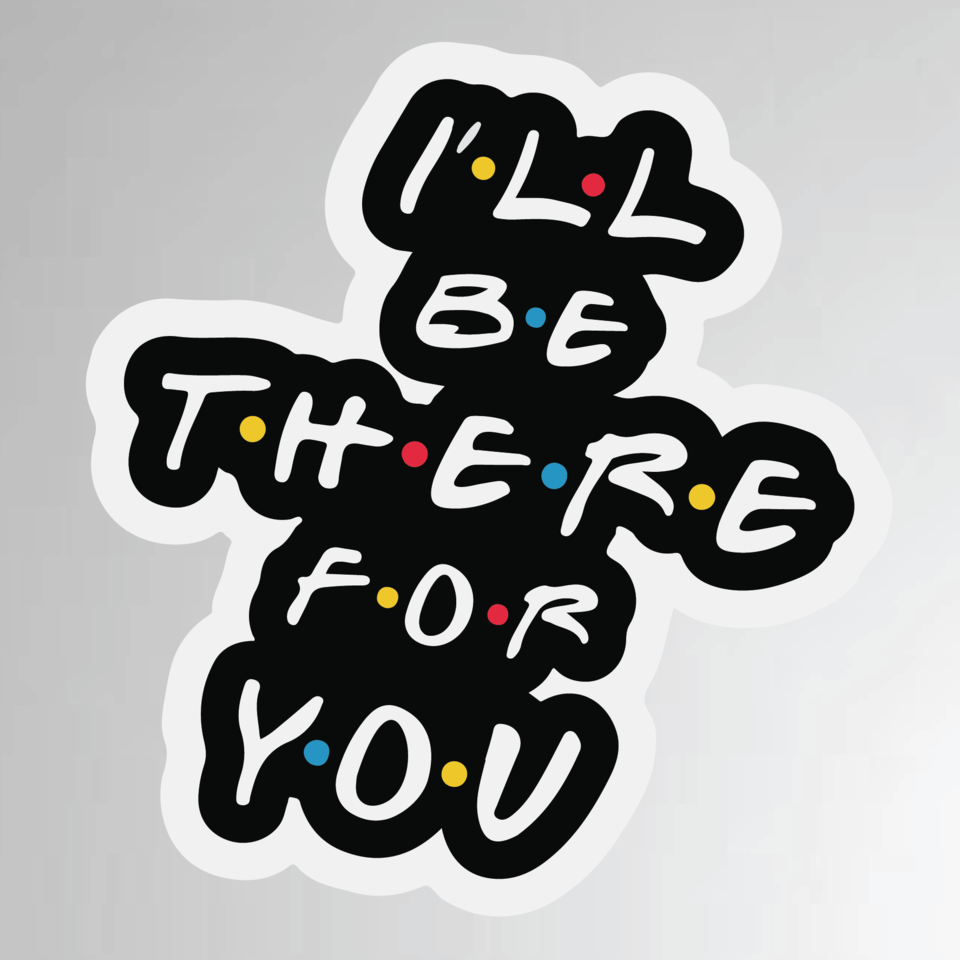 I'll be there for you Sticker